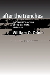 After the Trenches: The Transformation of the U.S. Army, 1918-1939 Volume 64