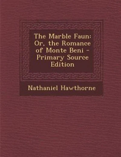 The Marble Faun: Or, the Romance of Monte Beni - Primary Source Edition
