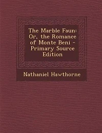 The Marble Faun: Or, the Romance of Monte Beni - Primary Source Edition