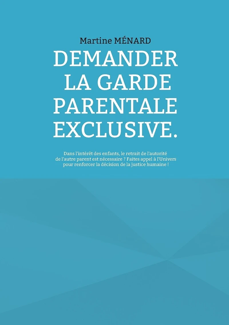 Demander la garde parentale exclusive.: Dans l'intérêt des enfants, le retrait de l'autorité l'autre parent est nécessaire ? Faites appel à l'Univers pour renforcer décision justice humaine !