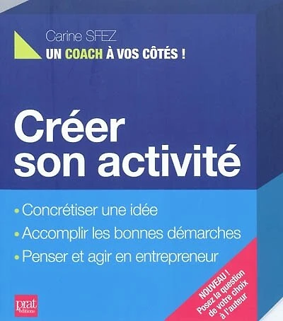 Créer son activité: concrétiser une idée, accomplir les bonnes démarches, penser et agir en entrepreneur