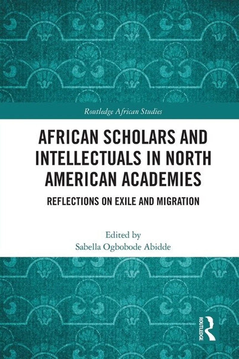 African Scholars and Intellectuals North American Academies: Reflections on Exile Migration