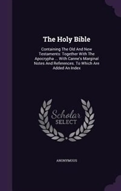 The Holy Bible: Containing The Old And New Testaments: Together With The Apocrypha ... With Canne's Marginal Notes