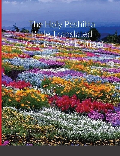 The Holy Peshitta Bible Translated ("God is Love" Edition)