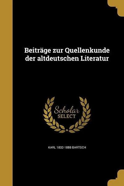 Beiträge zur Quellenkunde der altdeutschen Literatur