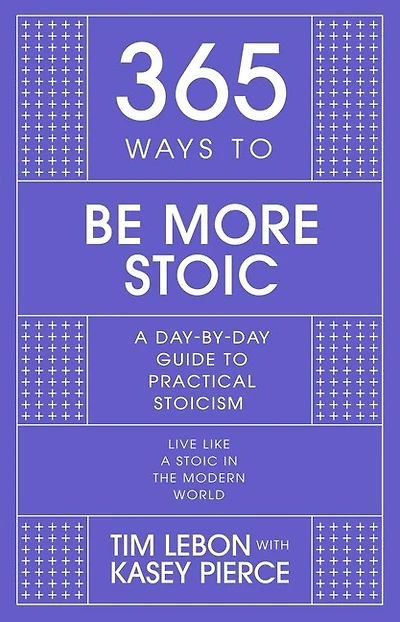365 Ways to Be More Stoic: A day-by-day guide practical stoicism