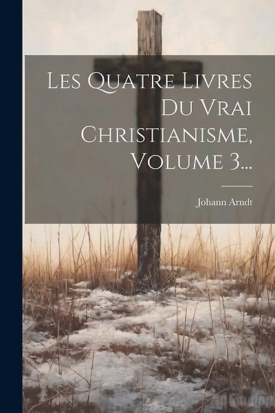 Les Quatre Livres Du Vrai Christianisme
