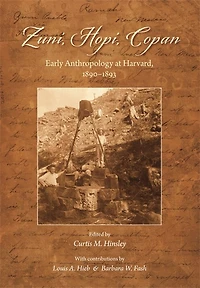 Zuni, Hopi, Copan: Early Anthropology at Harvard, 1890-1893