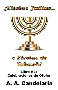 ¿Fiestas Judías o Fiestas de Yahweh? Libro 4: Celebraciones de Otoño