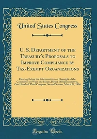 U. S. Department of the Treasury's Proposals to Improve Compliance by Tax-Exempt Organizations: Hearing Before the Subcommittee on Oversight of the Committee on Ways and Means, House of Represent