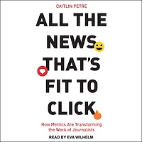 All the News That’s Fit to Click: How Metrics Are Transforming Work of Journalists