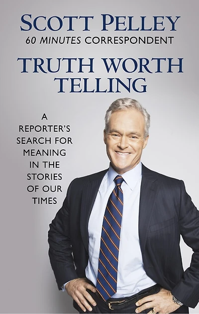 Truth Worth Telling: A Reporter's Search For Meaning In The Stories Of Our Times