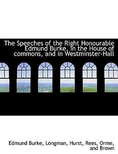 the Speeches of Right Honourable Edmund Burke, House Commons, and Westminster-Hall