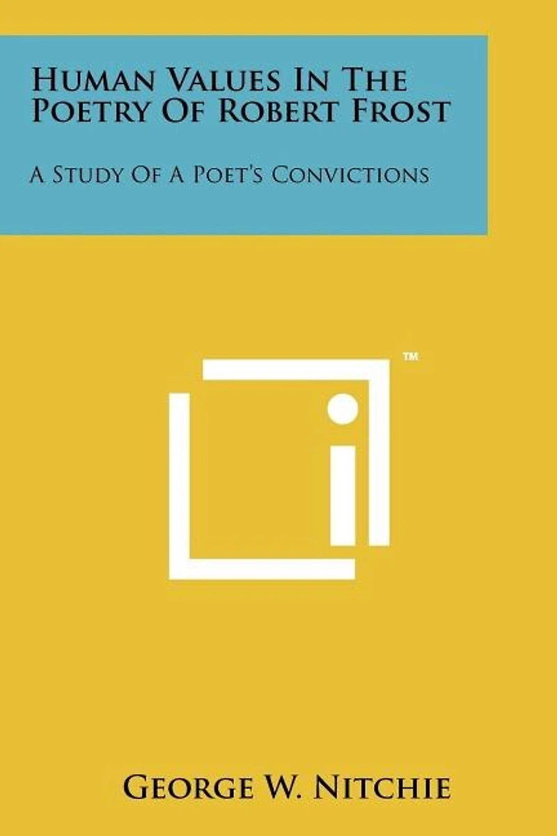 Human Values In The Poetry Of Robert Frost: A Study Of A Poet's Convictions