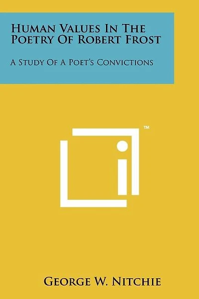 Human Values In The Poetry Of Robert Frost: A Study Of A Poet's Convictions