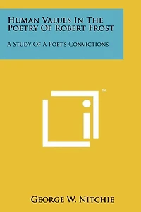 Human Values In The Poetry Of Robert Frost: A Study Of A Poet's Convictions