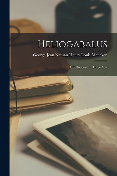 Heliogabalus: A Buffoonery in Three Acts