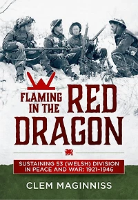 Flaming in the Red Dragon: Sustaining 53 (Welsh) Division in Peace and War: 1921-1946