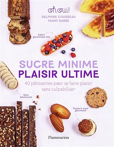 Sucre minime, plaisir ultime: 40 pâtisseries pour se faire sans culpabiliser