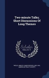 Two-minute Talks; Short Discussions Of Long Themes