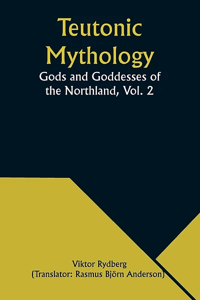 Teutonic Mythology: Gods and Goddesses of the Northland, Vol. 2