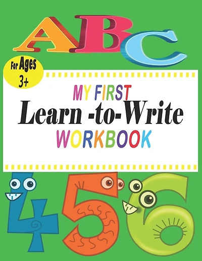 ABC My First learn to write workbook: the complete learn-to-write workbook four your budding little writer; For Kindergarten and Preschool Kids Learning to Write and Read - Letter and Word Tracing