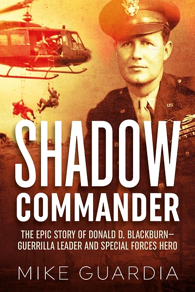 Shadow Commander: The Epic Story Of Donald D. Blackburn-guerrilla Leader And Special Forces Hero