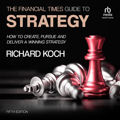 The Financial Times Guide to Strategy: How create, pursue and deliver a winning strategy, 5th Edition
