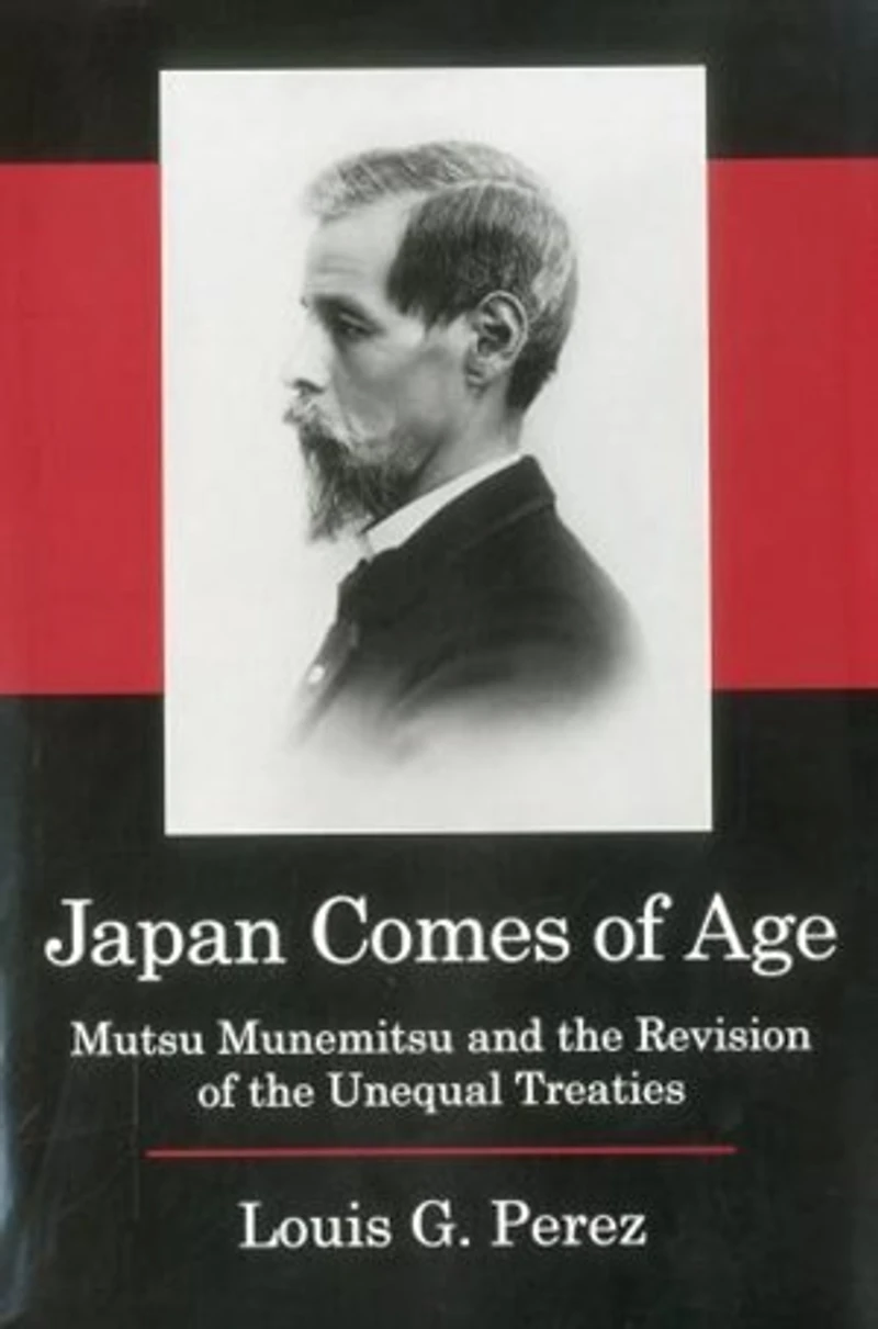 Japan Comes of Age: Mutsu Munemitsu and the Revision of the Unequal Treaties