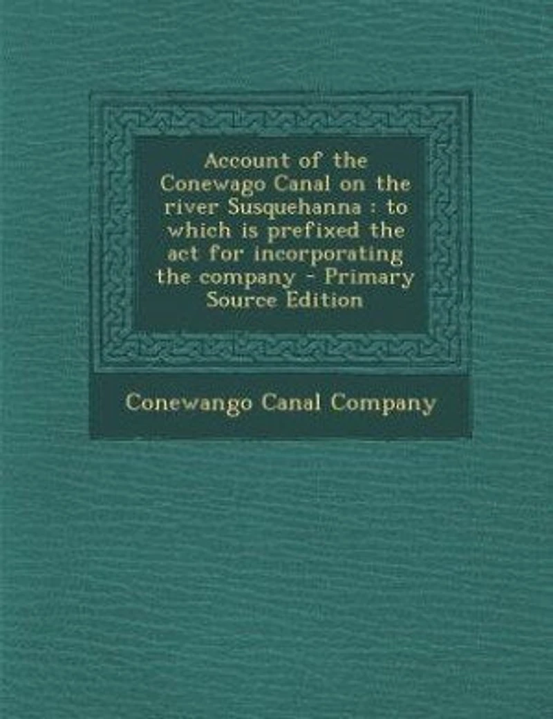Account of the Conewago Canal on River Susquehanna: To Which is Prefixed act for Incorporating Company
