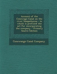 Account of the Conewago Canal on River Susquehanna: To Which is Prefixed act for Incorporating Company