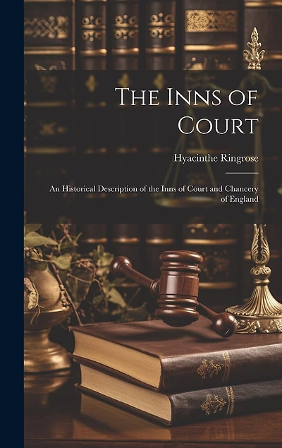 The Inns of Court: An Historical Description of the Inns of Court and Chancery of England
