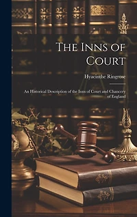 The Inns of Court: An Historical Description of the Inns of Court and Chancery of England