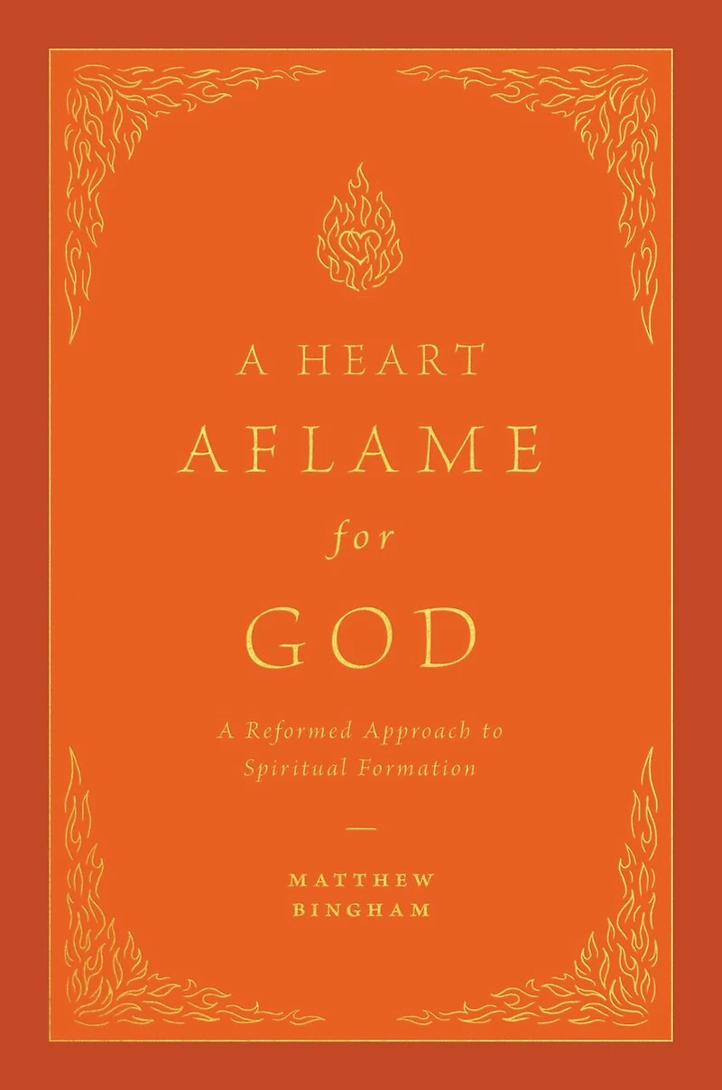 A Heart Aflame for God: Reformed Approach to Spiritual Formation