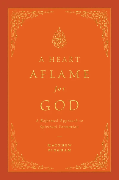 A Heart Aflame for God: Reformed Approach to Spiritual Formation