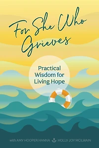 For She Who Grieves: Practical Wisdom for Living Hope