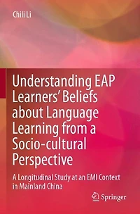 Understanding EAP Learners' Beliefs about Language Learning from a Socio-cultural Perspective: A Longitudinal Study at an EMI Context in Mainland China