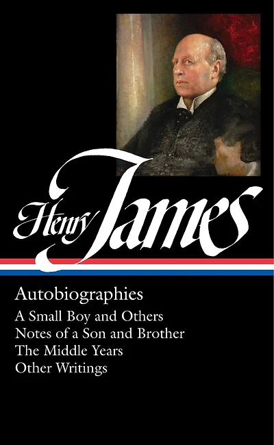 Henry James: Autobiographies (LOA #274): a Small Boy and Others / Notes of Son Brother The Middle Years Other  Writings