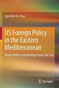 Us Foreign Policy In The Eastern Mediterranean: Power Politics And Ideology Under The Sun