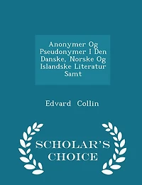 Anonymer Og Pseudonymer I Den Danske, Norske Og Islandske Literatur Samt - Scholar's Choice Edition