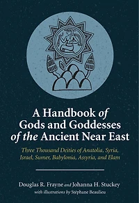 A Handbook of Gods and Goddesses the Ancient Near East: Three Thousand Deities Anatolia, Syria, Israel, Sumer, Babylonia, Assyria, Elam