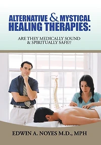 Alternative & Mystical Healing Therapies: Are They Medically Sound Spiritually Safe