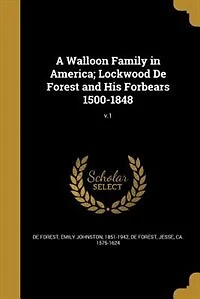A Walloon Family America; Lockwood De Forest and His Forbears 1500-1848; v.1