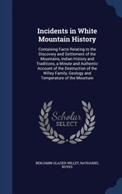 Incidents in White Mountain History: Containing Facts Relating to the Discovery and Settlement of the Mountains, Indian History and Trad