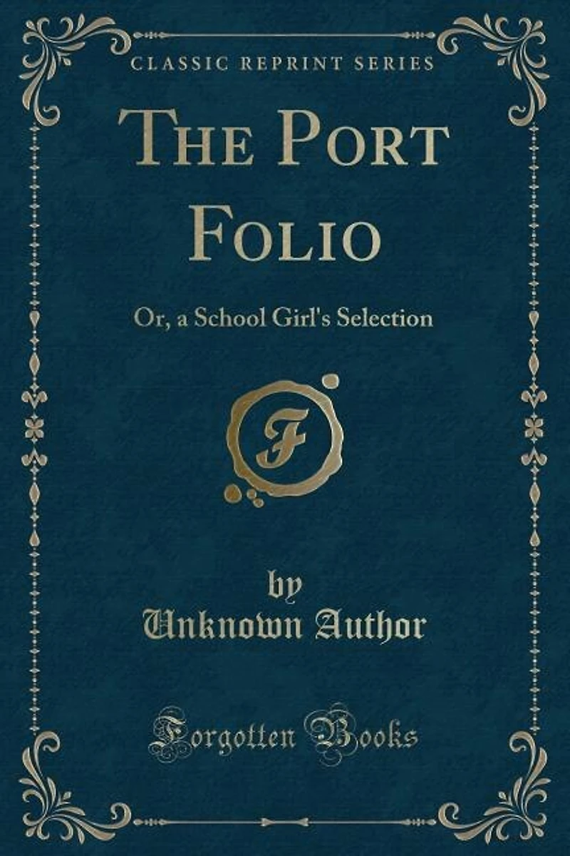 The Port Folio: Or, a School Girl's Selection (Classic Reprint)