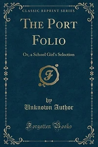 The Port Folio: Or, a School Girl's Selection (Classic Reprint)