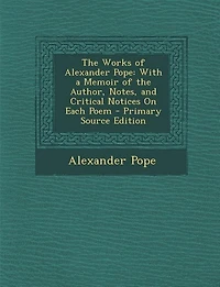 The Works Of Alexander Pope: With A Memoir Author, Notes, And Critical Notices On Each Poem