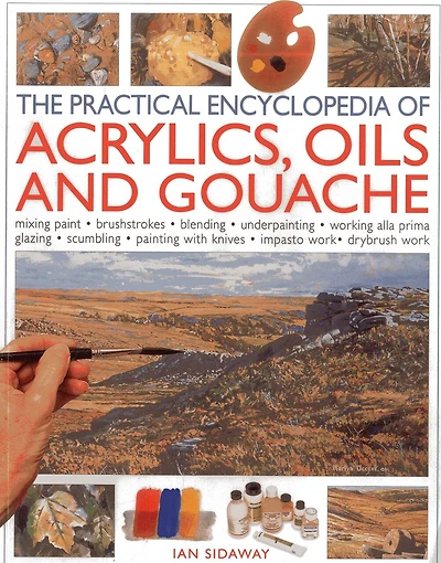 The Practical Encyclopedia of Acrylics Oils and Gouache: Mixing paint - brush strokes - gouache - masking out - glazing - wet-into-wet - drybrush painting - stretching canvas - painting with knives - light to dark