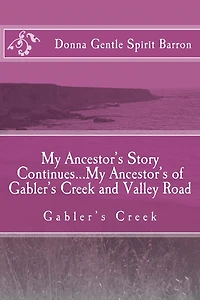 My Ancestor's Story Continues...My Ancestor's of Gabler's Creek and Valley Road: Gabler's Creek