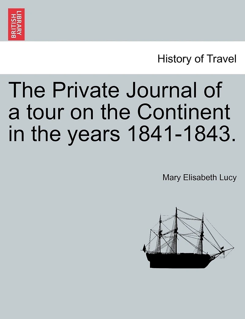 The Private Journal Of A Tour On The Continent In The Years 1841-1843.